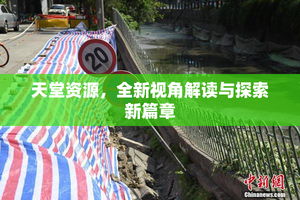 天堂资源，全新视角解读与探索新篇章