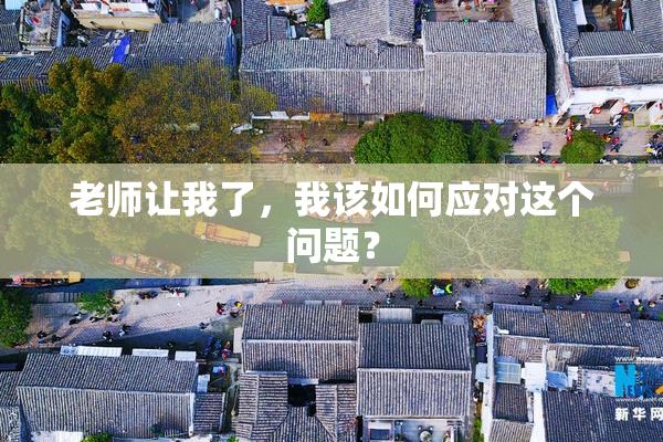 老师让我了，我该如何应对这个问题？