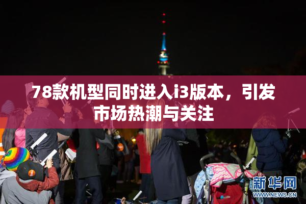 78款机型同时进入i3版本，引发市场热潮与关注