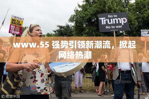 www.55 强势引领新潮流，掀起网络热潮