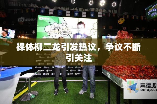 裸体柳二龙引发热议，争议不断引关注
