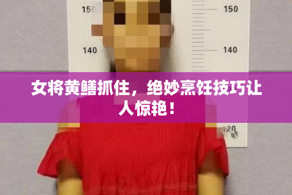 女将黄鳝抓住，绝妙烹饪技巧让人惊艳！