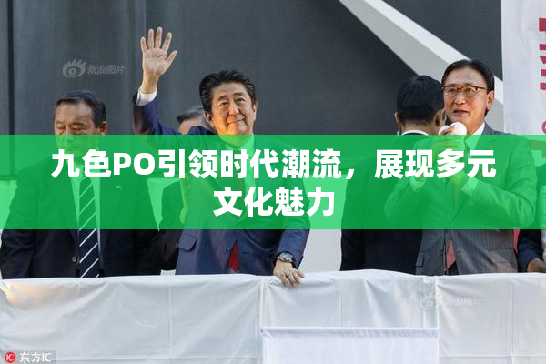九色PO引领时代潮流，展现多元文化魅力