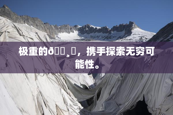 极重的🌸‌，携手探索无穷可能性。