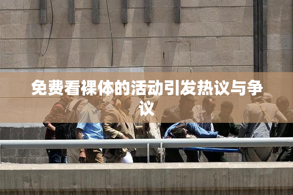 免费看裸体的活动引发热议与争议
