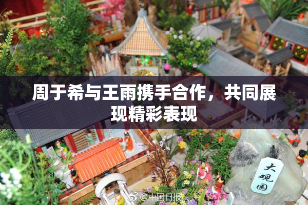 周于希与王雨携手合作，共同展现精彩表现