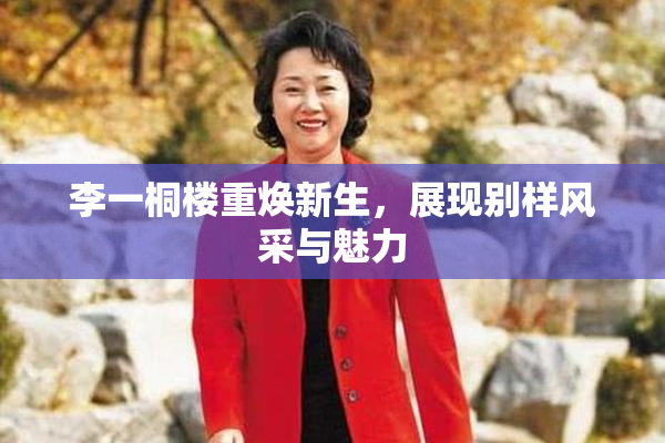 李一桐楼重焕新生，展现别样风采与魅力