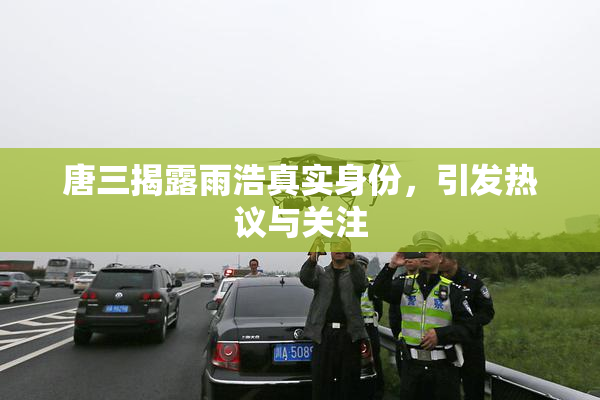 唐三揭露雨浩真实身份，引发热议与关注