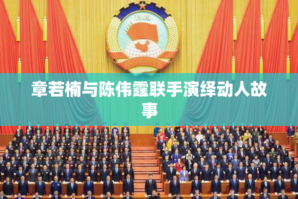 章若楠与陈伟霆联手演绎动人故事