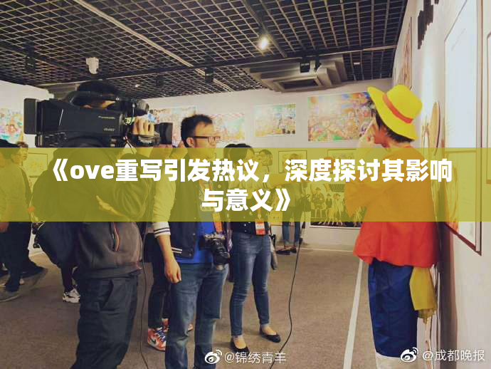 《ove重写引发热议，深度探讨其影响与意义》
