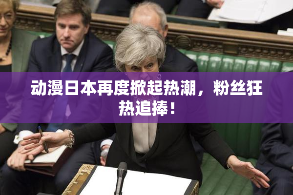 动漫日本再度掀起热潮，粉丝狂热追捧！