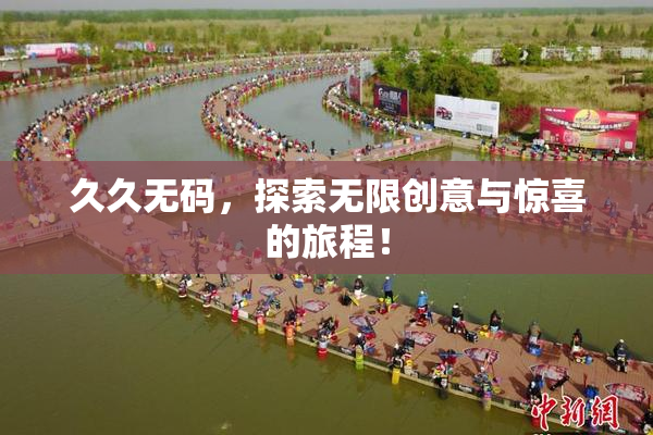 久久无码，探索无限创意与惊喜的旅程！