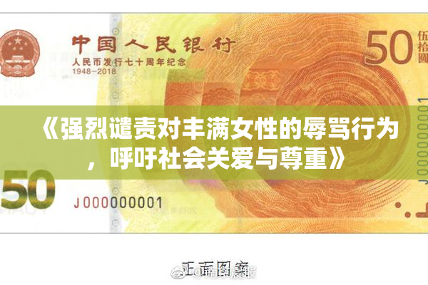《强烈谴责对丰满女性的辱骂行为，呼吁社会关爱与尊重》
