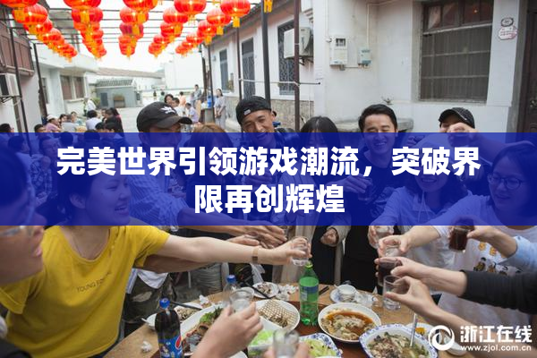 完美世界引领游戏潮流，突破界限再创辉煌