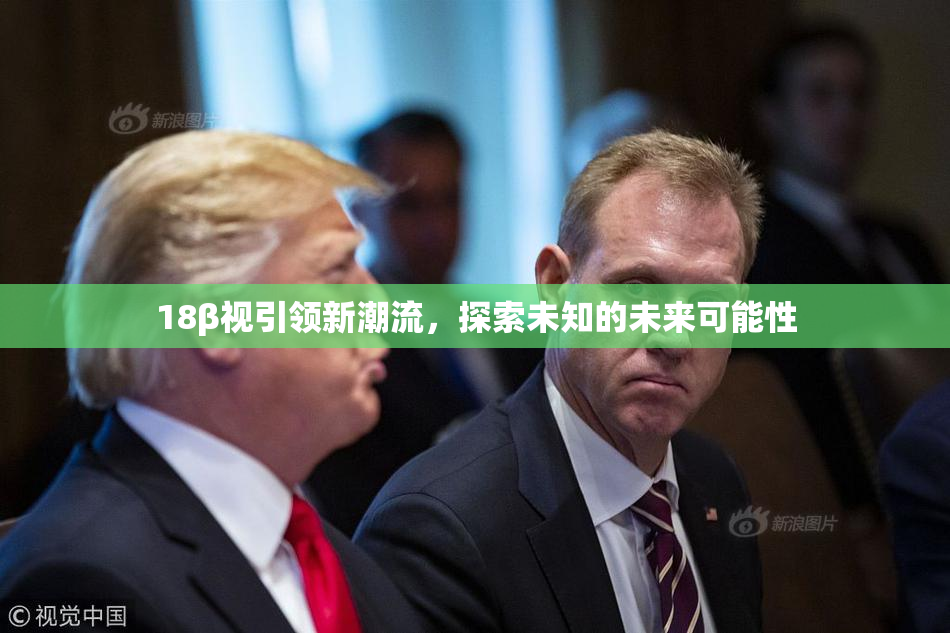 18β视引领新潮流，探索未知的未来可能性