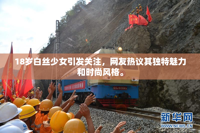 18岁白丝少女引发关注，网友热议其独特魅力和时尚风格。