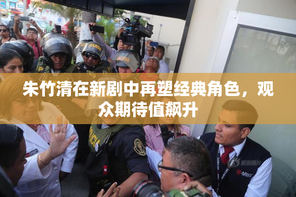 朱竹清在新剧中再塑经典角色，观众期待值飙升