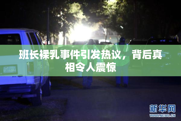 班长裸乳事件引发热议，背后真相令人震惊