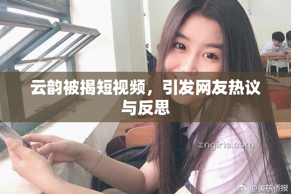 云韵被揭短视频，引发网友热议与反思