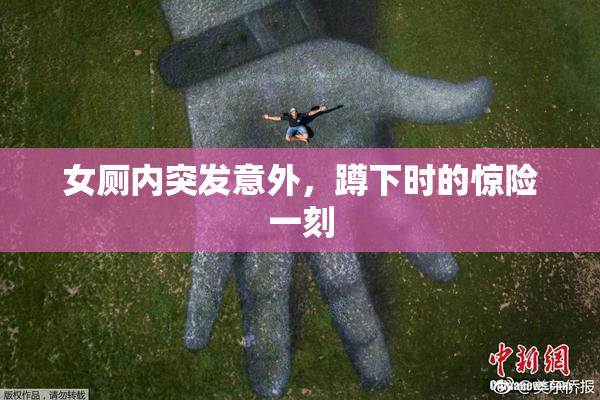 女厕内突发意外，蹲下时的惊险一刻