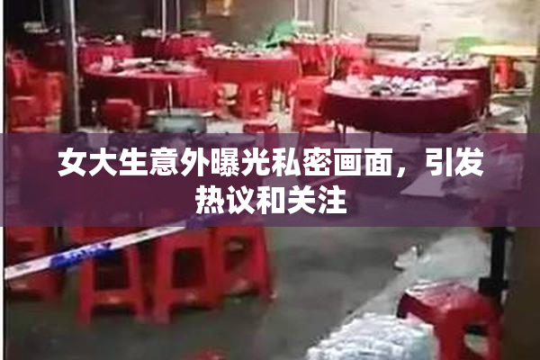 女大生意外曝光私密画面，引发热议和关注