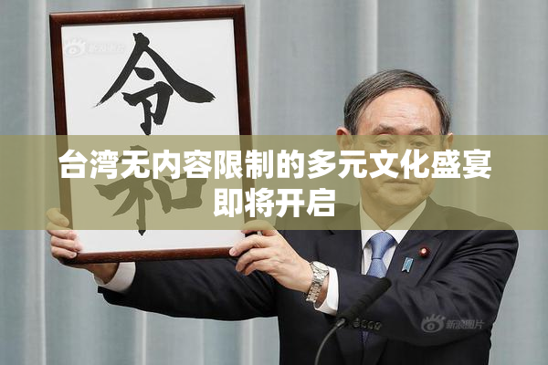 台湾无内容限制的多元文化盛宴即将开启