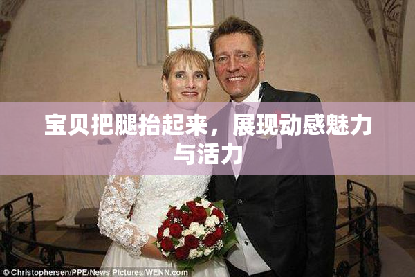 宝贝把腿抬起来，展现动感魅力与活力