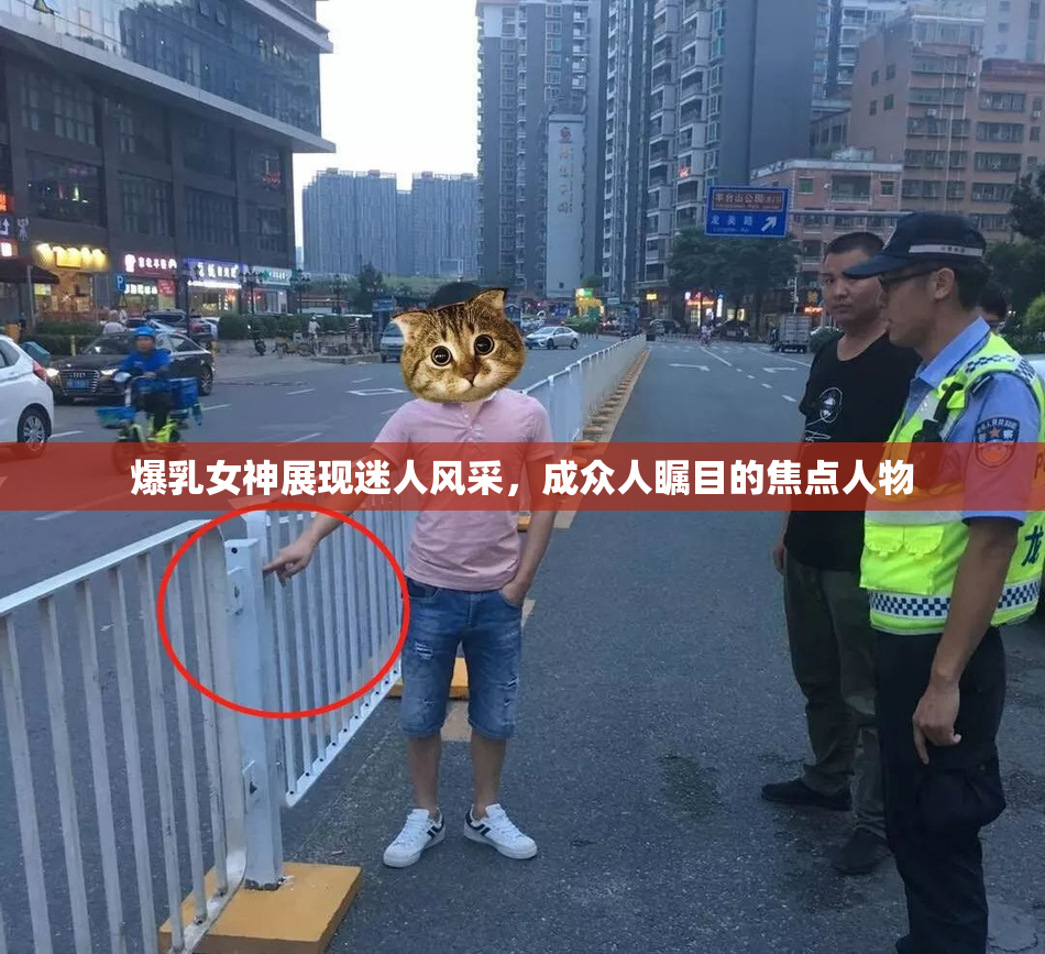 爆乳女神展现迷人风采，成众人瞩目的焦点人物