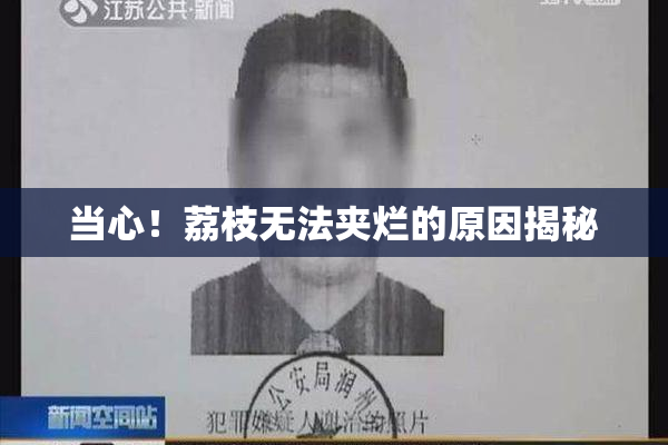 当心！荔枝无法夹烂的原因揭秘