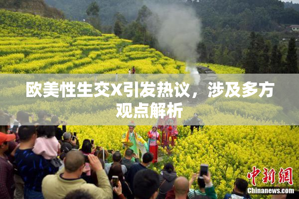 欧美性生交X引发热议，涉及多方观点解析