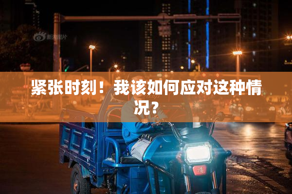 紧张时刻！我该如何应对这种情况？