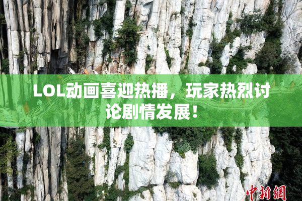 LOL动画喜迎热播，玩家热烈讨论剧情发展！