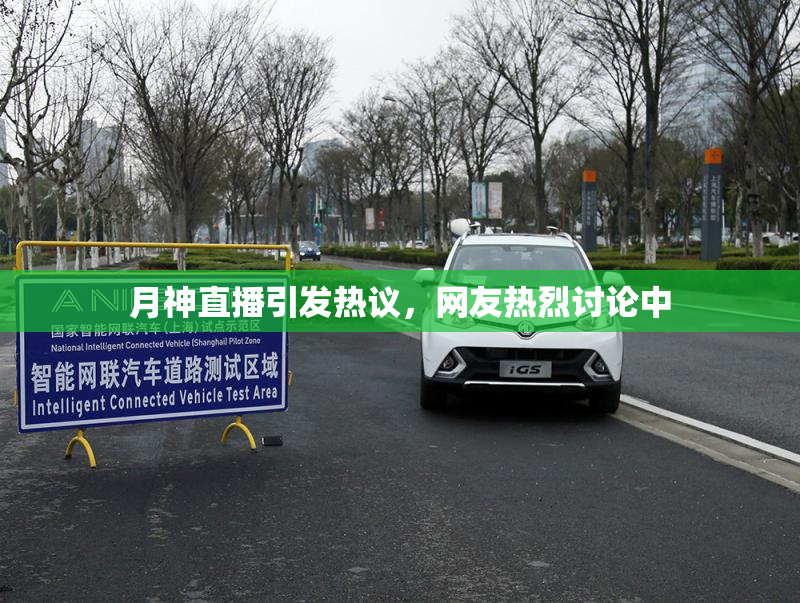 月神直播引发热议，网友热烈讨论中