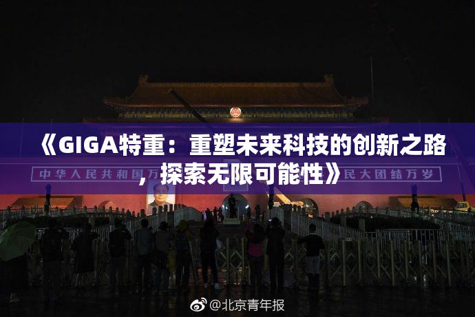 《GIGA特重：重塑未来科技的创新之路，探索无限可能性》
