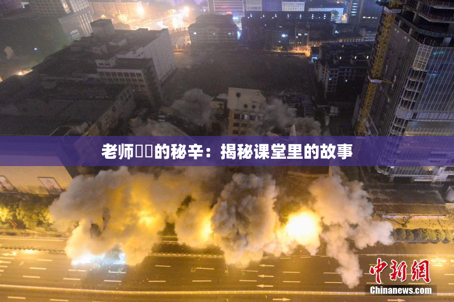 老师❌‌的秘辛：揭秘课堂里的故事