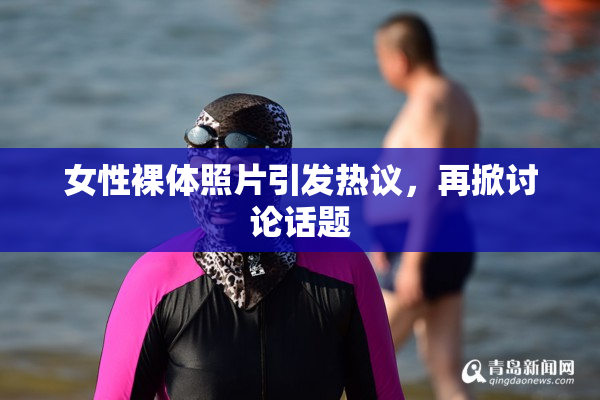女性裸体照片引发热议，再掀讨论话题