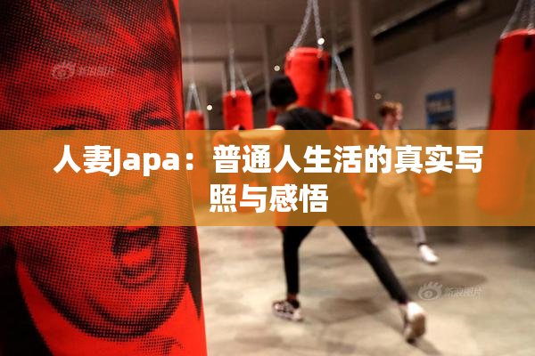 人妻Japa：普通人生活的真实写照与感悟