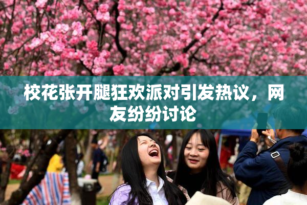 校花张开腿狂欢派对引发热议，网友纷纷讨论