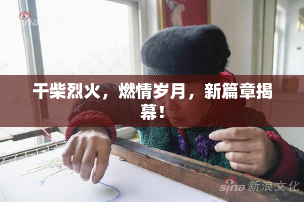 干柴烈火，燃情岁月，新篇章揭幕！