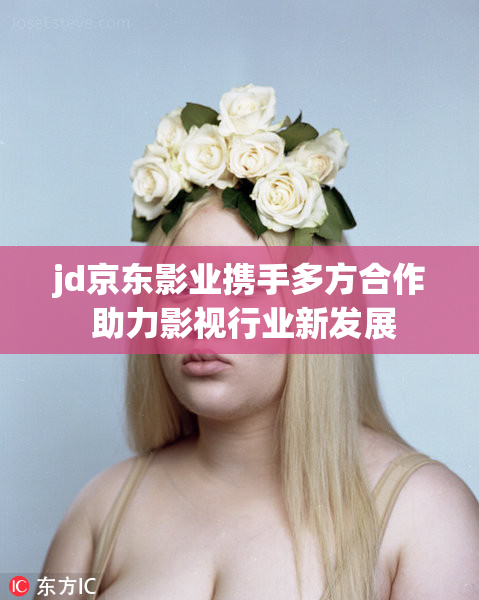 jd京东影业携手多方合作 助力影视行业新发展