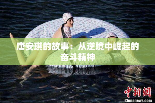 唐安琪的故事：从逆境中崛起的奋斗精神