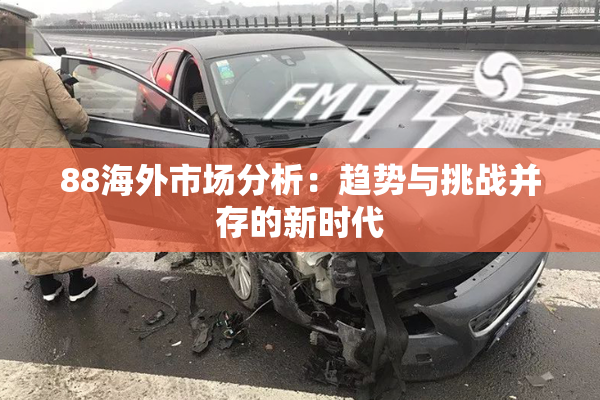 88海外市场分析：趋势与挑战并存的新时代