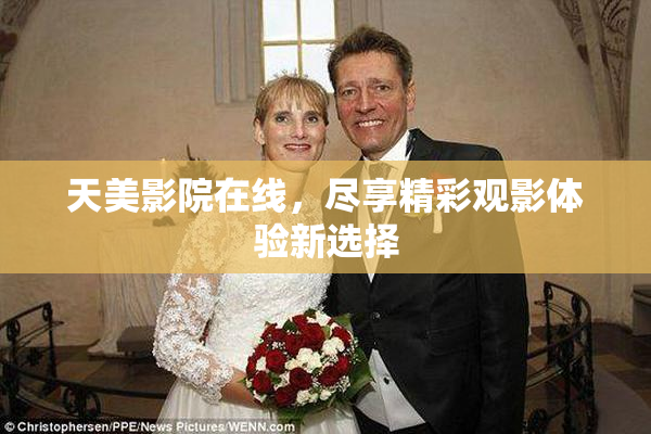 天美影院在线，尽享精彩观影体验新选择