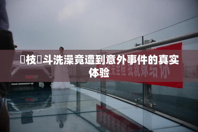 狛枝凪斗洗澡竟遭到意外事件的真实体验