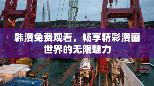 韩漫免费观看，畅享精彩漫画世界的无限魅力
