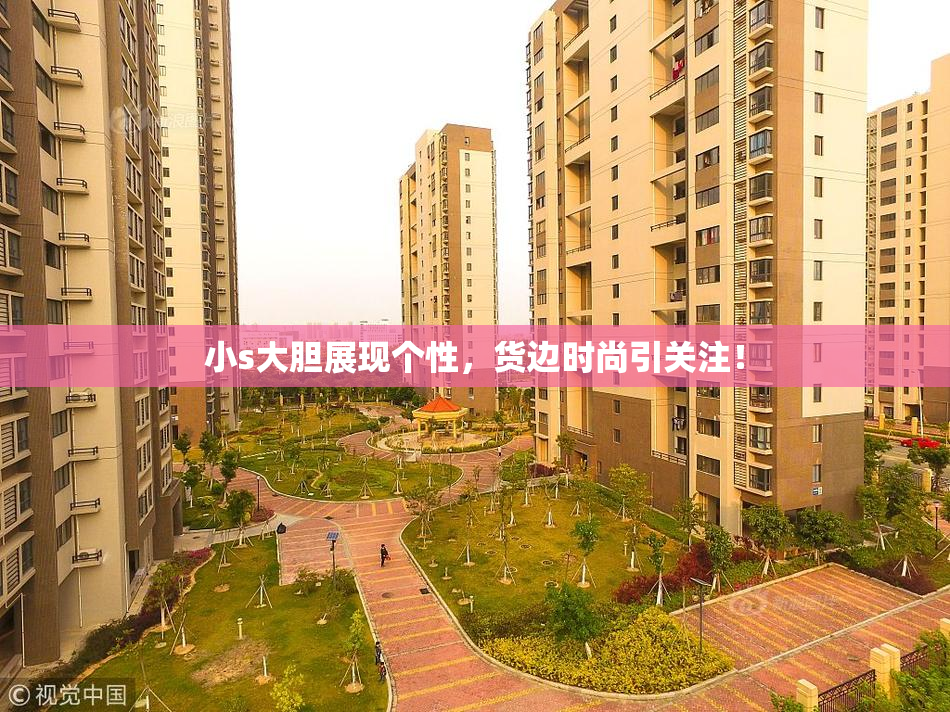 小s大胆展现个性，货边时尚引关注！