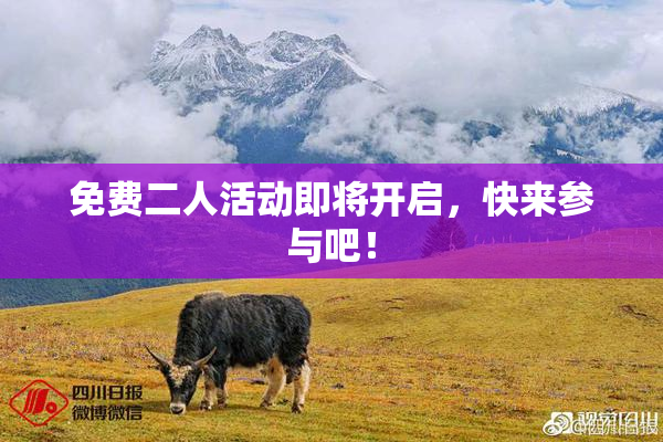免费二人活动即将开启，快来参与吧！