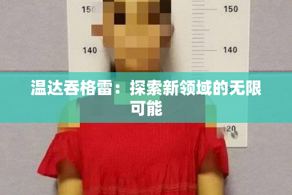 温达吞格雷：探索新领域的无限可能