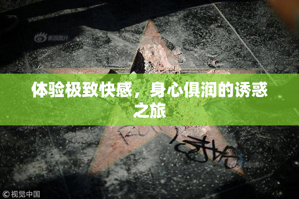 体验极致快感，身心俱润的诱惑之旅