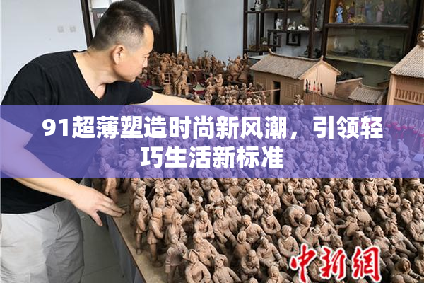 91超薄塑造时尚新风潮，引领轻巧生活新标准